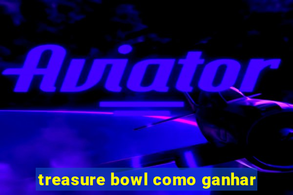 treasure bowl como ganhar